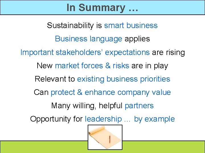 In Summary … Sustainability is smart business Business language applies Important stakeholders’ expectations are