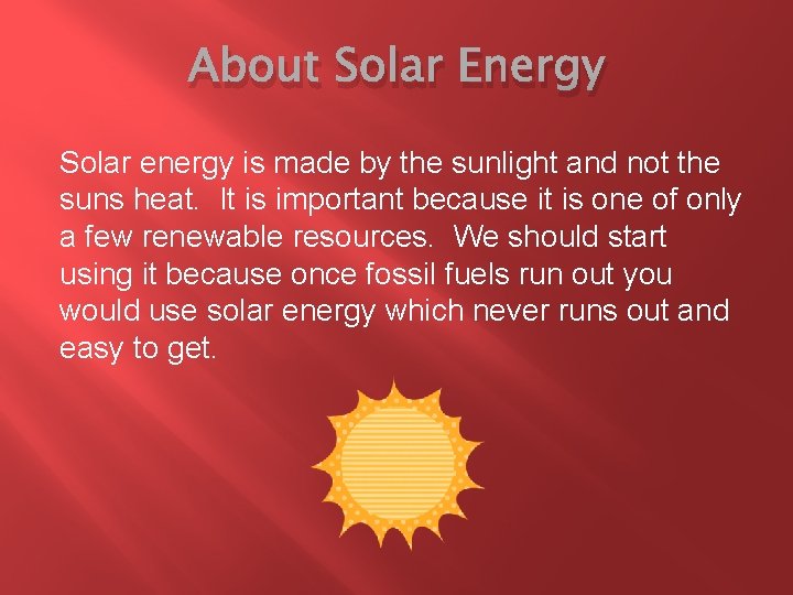 About Solar Energy Solar energy is made by the sunlight and not the suns