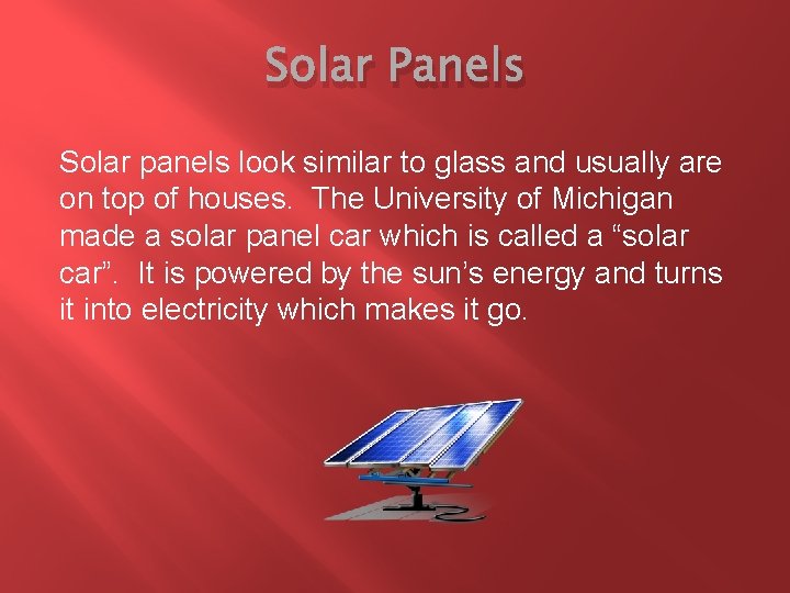 Solar Panels Solar panels look similar to glass and usually are on top of