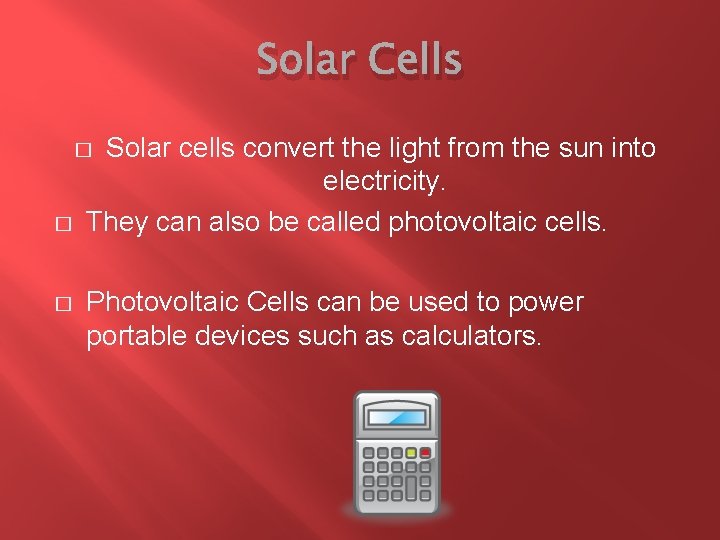 Solar Cells Solar cells convert the light from the sun into electricity. They can
