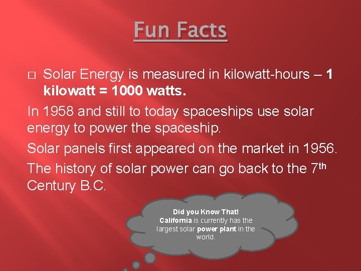 Fun Facts Solar Energy is measured in kilowatt-hours – 1 kilowatt = 1000 watts.