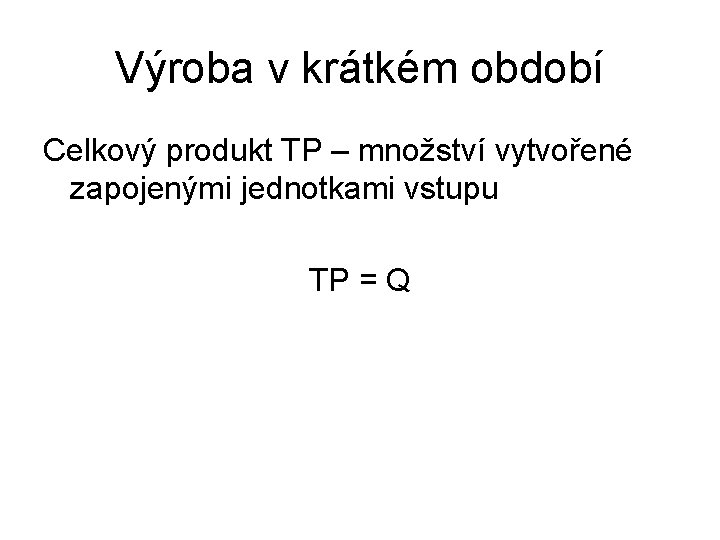 Výroba v krátkém období Celkový produkt TP – množství vytvořené zapojenými jednotkami vstupu TP