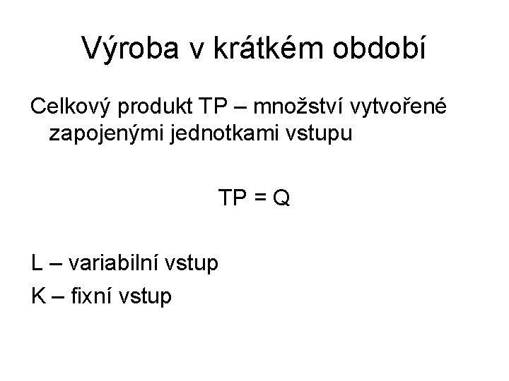 Výroba v krátkém období Celkový produkt TP – množství vytvořené zapojenými jednotkami vstupu TP