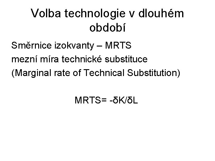 Volba technologie v dlouhém období Směrnice izokvanty – MRTS mezní míra technické substituce (Marginal