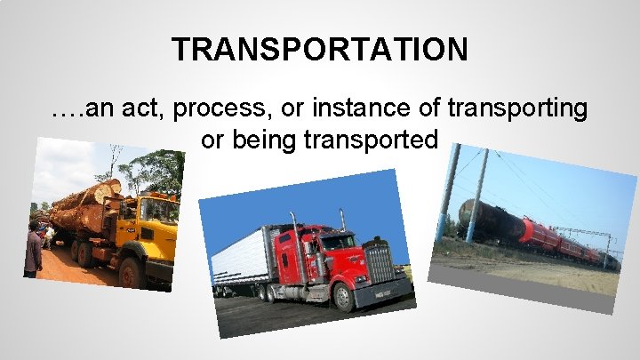 TRANSPORTATION …. an act, process, or instance of transporting or being transported TRANSPORTATION …. an act, process, or instance of transporting or being transported