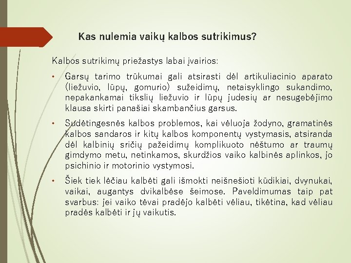 Kas nulemia vaikų kalbos sutrikimus? Kalbos sutrikimų priežastys labai įvairios: • Garsų tarimo trūkumai