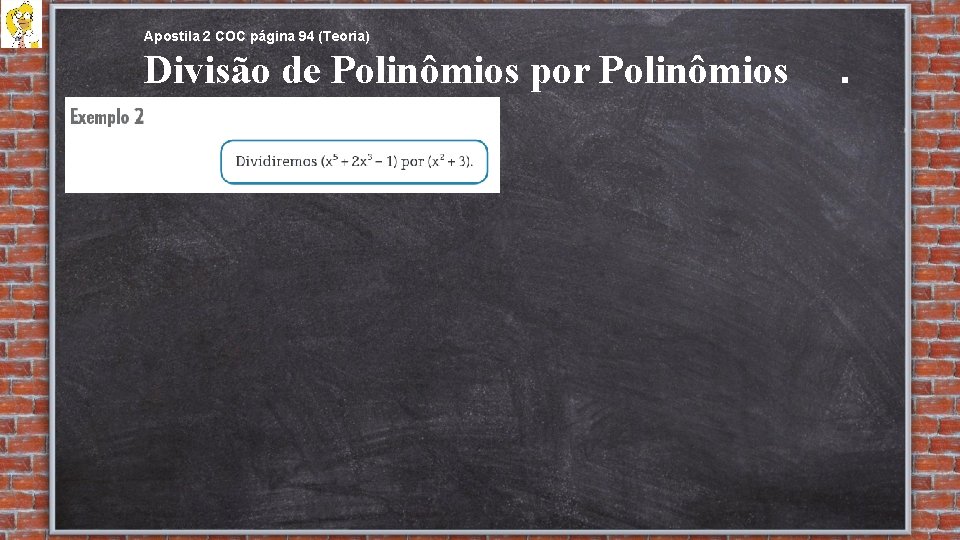 Apostila 2 COC página 94 (Teoria) Divisão de Polinômios por Polinômios . 