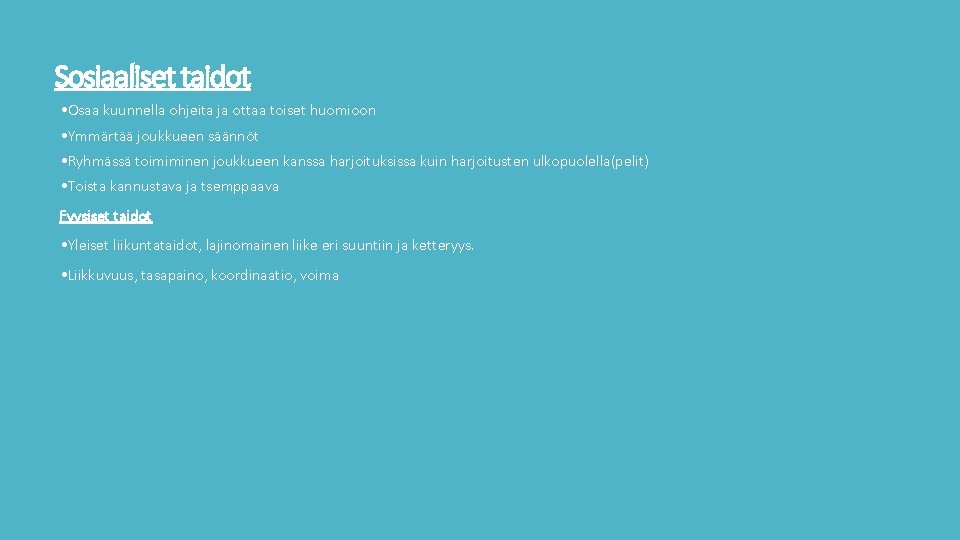 Sosiaaliset taidot • Osaa kuunnella ohjeita ja ottaa toiset huomioon • Ymmärtää joukkueen säännöt