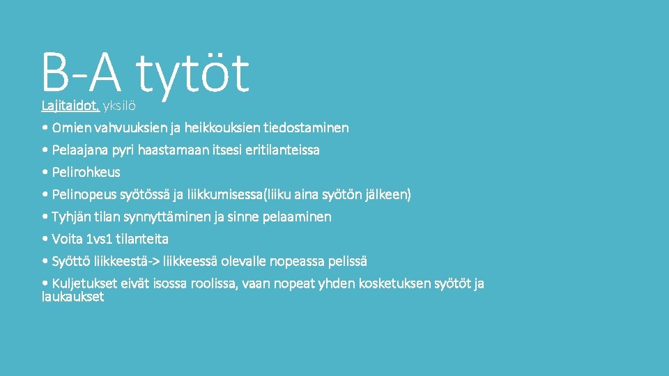 B-A tytöt Lajitaidot, yksilö • Omien vahvuuksien ja heikkouksien tiedostaminen • Pelaajana pyri haastamaan