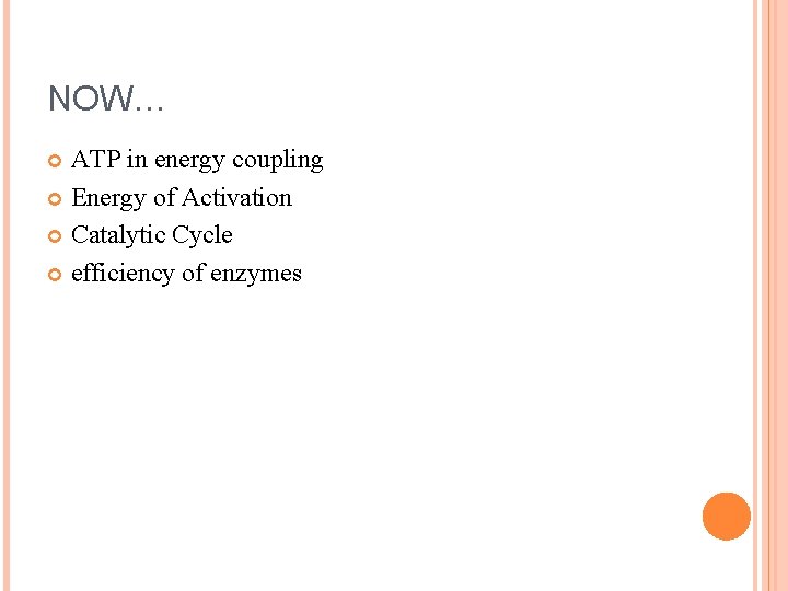 NOW… ATP in energy coupling Energy of Activation Catalytic Cycle efficiency of enzymes 
