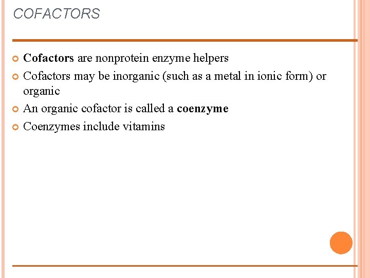 COFACTORS Cofactors are nonprotein enzyme helpers Cofactors may be inorganic (such as a metal