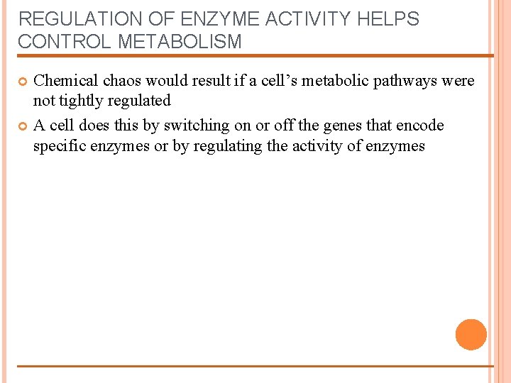 REGULATION OF ENZYME ACTIVITY HELPS CONTROL METABOLISM Chemical chaos would result if a cell’s