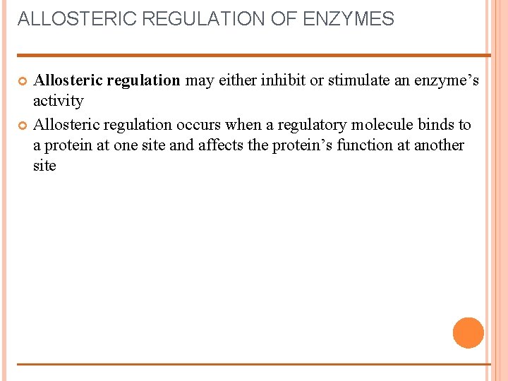 ALLOSTERIC REGULATION OF ENZYMES Allosteric regulation may either inhibit or stimulate an enzyme’s activity