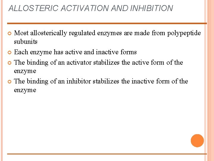 ALLOSTERIC ACTIVATION AND INHIBITION Most allosterically regulated enzymes are made from polypeptide subunits Each