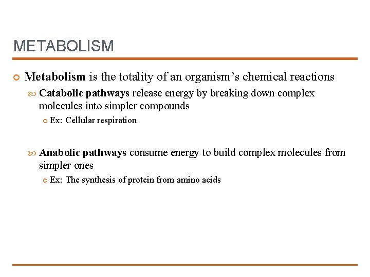 METABOLISM Metabolism is the totality of an organism’s chemical reactions Catabolic pathways release energy