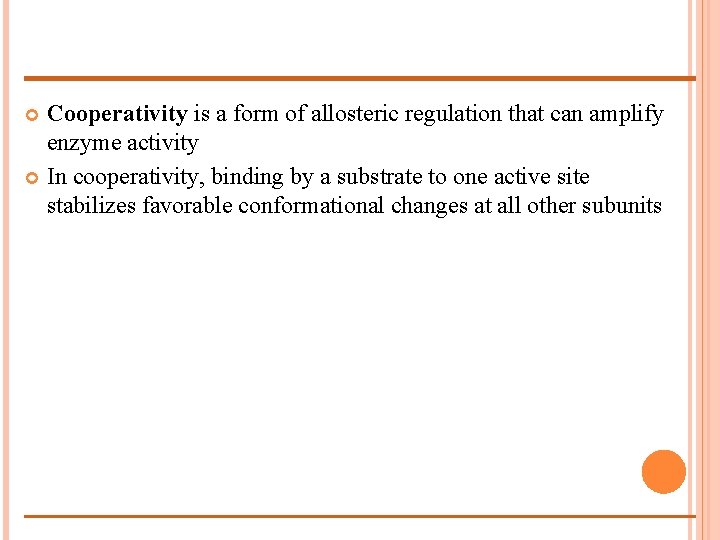 Cooperativity is a form of allosteric regulation that can amplify enzyme activity In cooperativity,