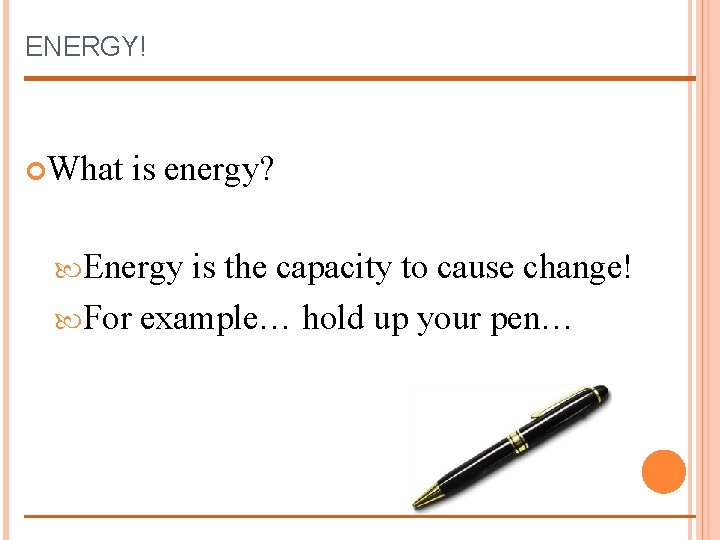 ENERGY! What is energy? Energy is the capacity to cause change! For example… hold