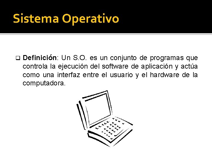 Sistema Operativo q Definición: Un S. O. es un conjunto de programas que controla