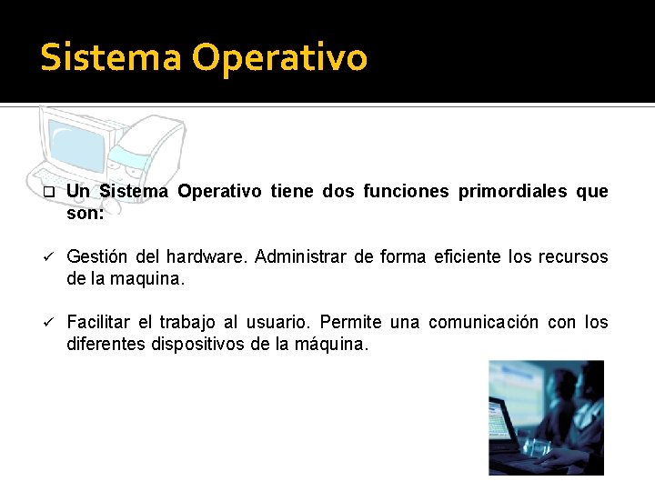 Sistema Operativo q Un Sistema Operativo tiene dos funciones primordiales que son: ü Gestión