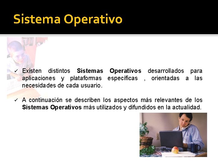 Sistema Operativo ü Existen distintos Sistemas Operativos desarrollados para aplicaciones y plataformas específicas ,