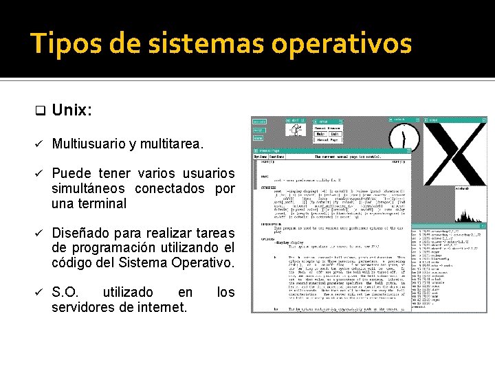 Tipos de sistemas operativos q Unix: ü Multiusuario y multitarea. ü Puede tener varios