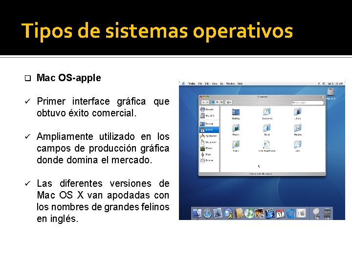 Tipos de sistemas operativos q Mac OS-apple ü Primer interface gráfica que obtuvo éxito