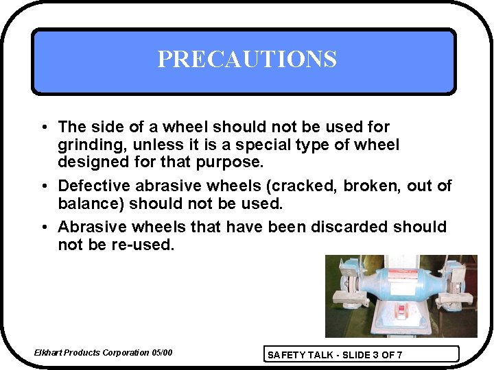 PRECAUTIONS • The side of a wheel should not be used for grinding, unless