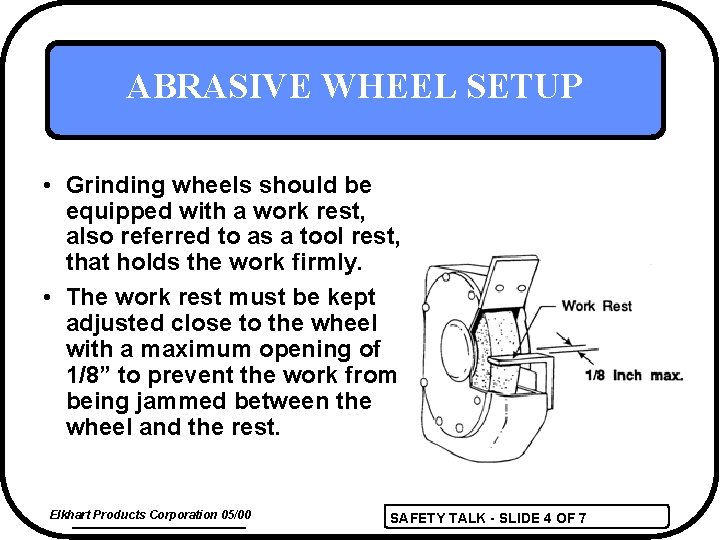 ABRASIVE WHEEL SETUP • Grinding wheels should be equipped with a work rest, also