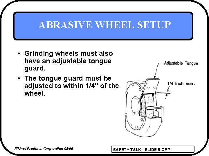 ABRASIVE WHEEL SETUP • Grinding wheels must also have an adjustable tongue guard. •
