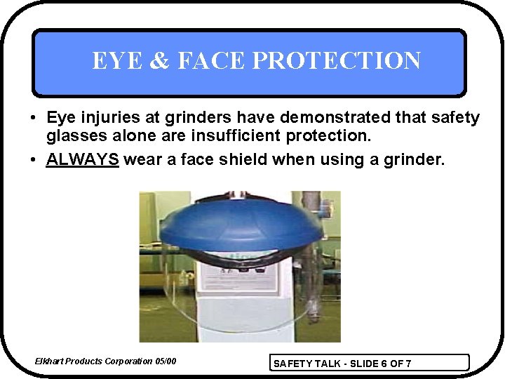 EYE & FACE PROTECTION • Eye injuries at grinders have demonstrated that safety glasses