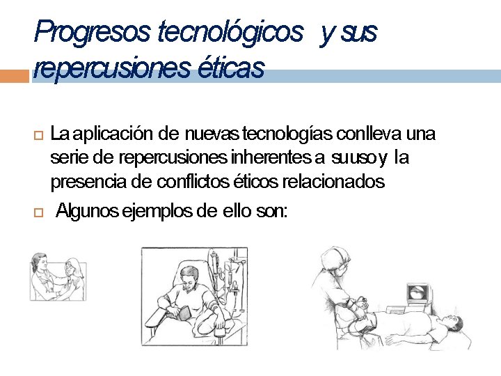 Progresos tecnológicos y sus repercusiones éticas La aplicación de nuevas tecnologías conlleva una serie