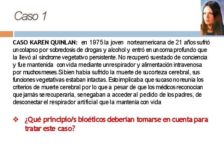 Caso 1 CASO KAREN QUINLAN: en 1975 la joven norteamericana de 21 años sufrió