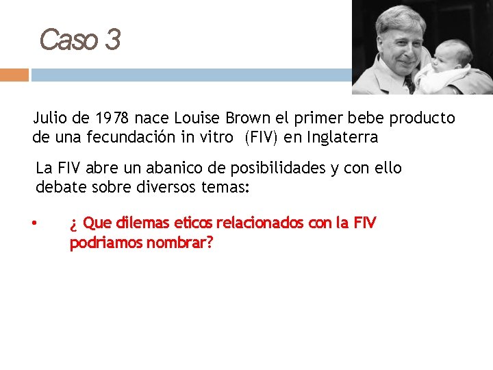 Caso 3 Julio de 1978 nace Louise Brown el primer bebe producto de una