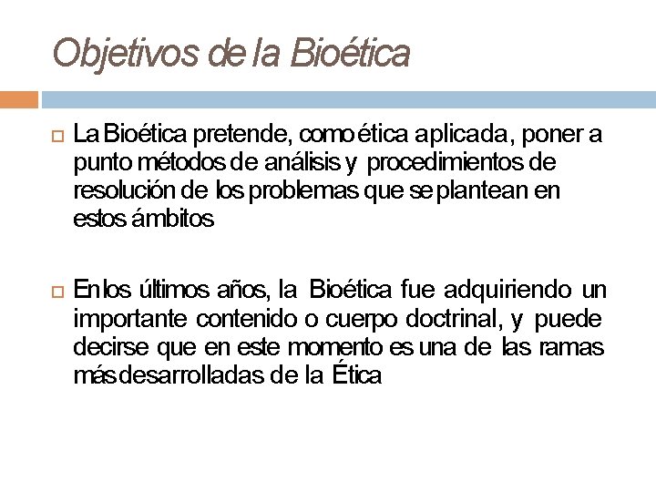 Objetivos de la Bioética La Bioética pretende, como ética aplicada, poner a punto métodos