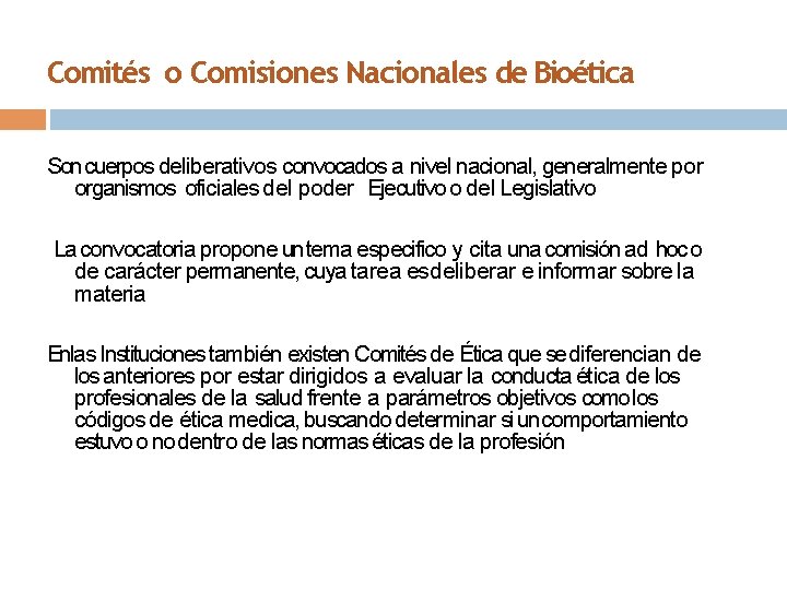 Comités o Comisiones Nacionales de Bioética Son cuerpos deliberativos convocados a nivel nacional, generalmente