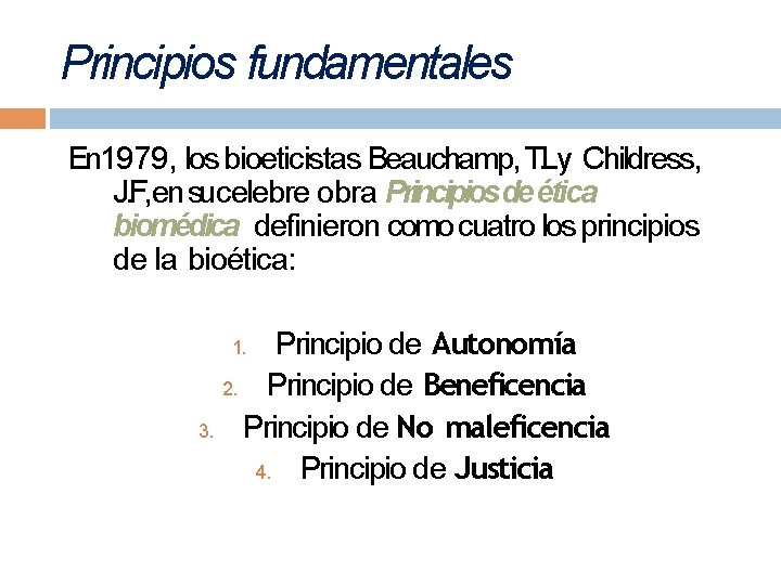 Principios fundamentales En 1979, los bioeticistas Beauchamp, T. Ly Childress, J. F, en sucelebre