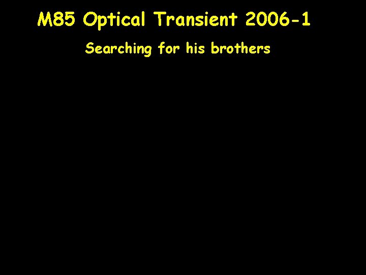 M 85 Optical Transient 2006 -1 Searching for his brothers 