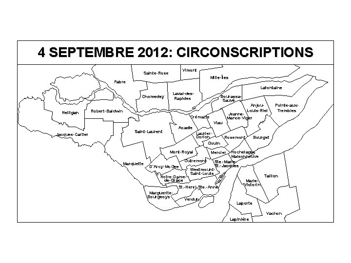 4 SEPTEMBRE 2012: CIRCONSCRIPTIONS Sainte-Rose Vimont Mille-Îles Fabre Lafontaine Chomedey Nelligan Laval-des. Rapides Bourassa. 4 SEPTEMBRE 2012: CIRCONSCRIPTIONS Sainte-Rose Vimont Mille-Îles Fabre Lafontaine Chomedey Nelligan Laval-des. Rapides Bourassa.