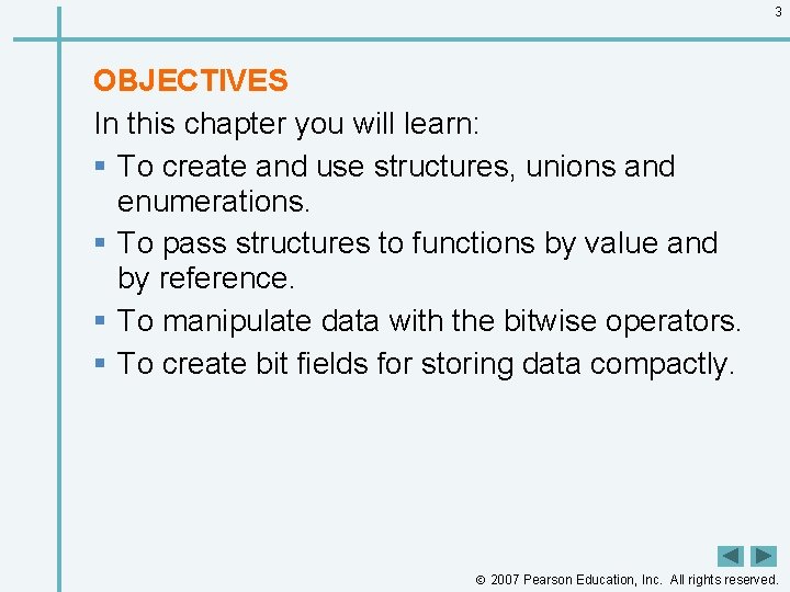 3 OBJECTIVES In this chapter you will learn: § To create and use structures,