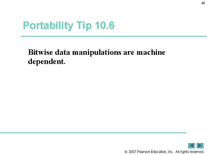 49 Portability Tip 10. 6 Bitwise data manipulations are machine dependent. 2007 Pearson Education,