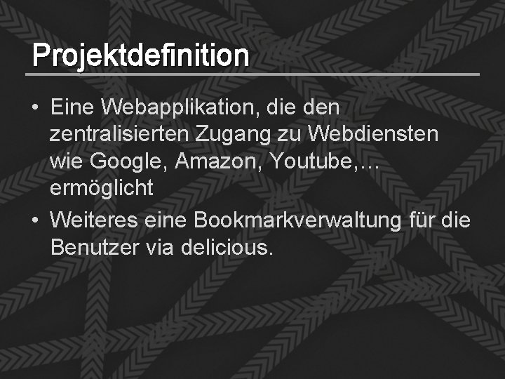 Projektdefinition • Eine Webapplikation, die den zentralisierten Zugang zu Webdiensten wie Google, Amazon, Youtube,