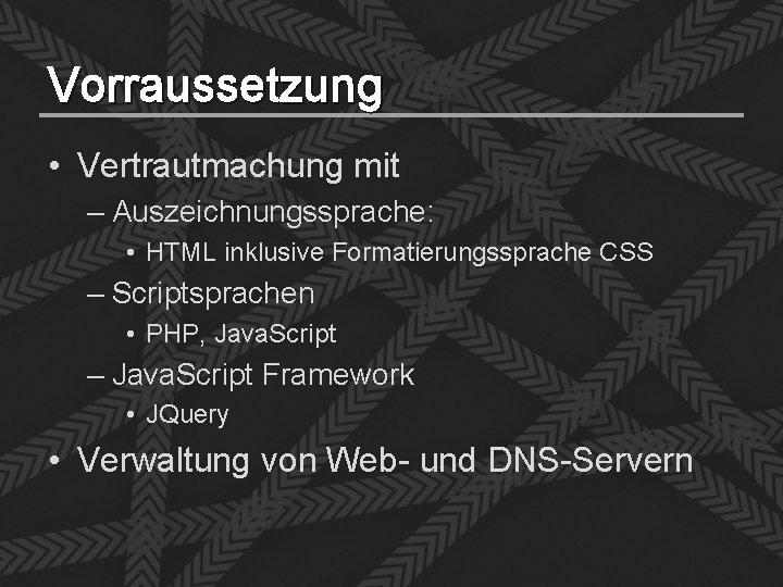 Vorraussetzung • Vertrautmachung mit – Auszeichnungssprache: • HTML inklusive Formatierungssprache CSS – Scriptsprachen •