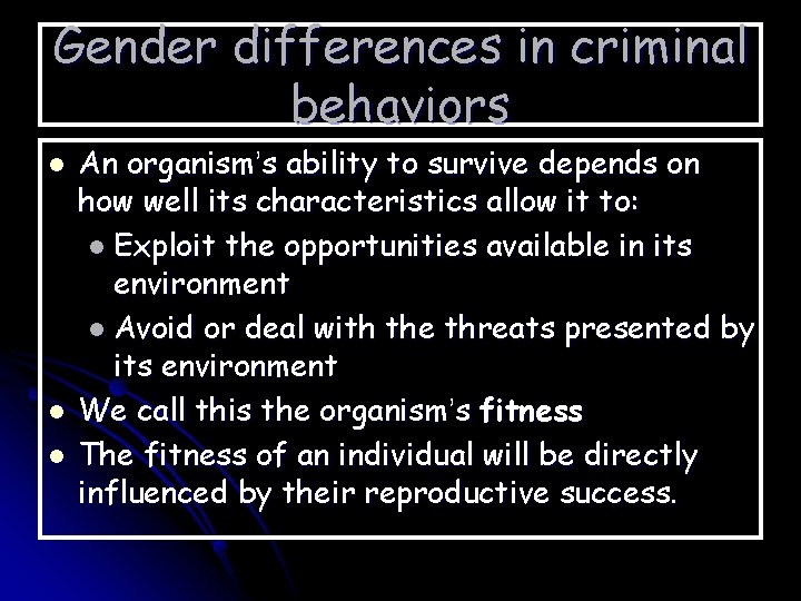 Gender differences in criminal behaviors l l l An organism’s ability to survive depends