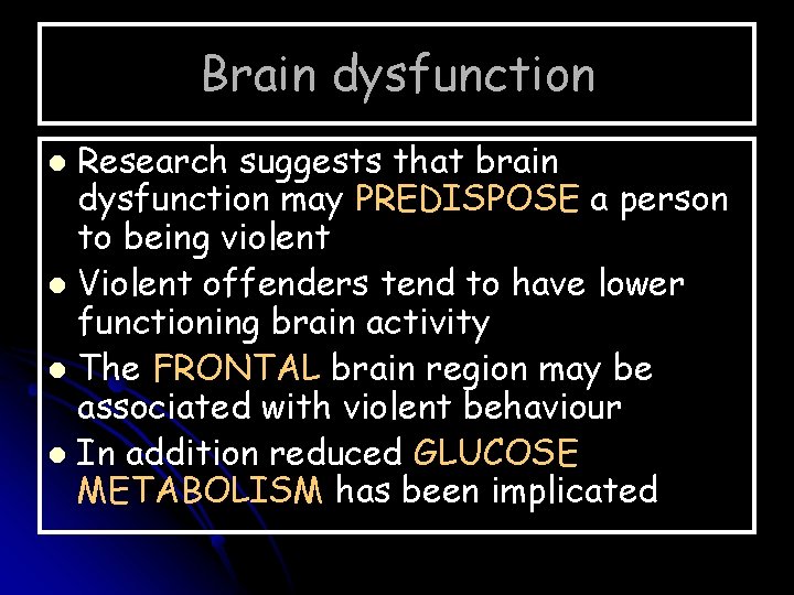 Brain dysfunction Research suggests that brain dysfunction may PREDISPOSE a person to being violent