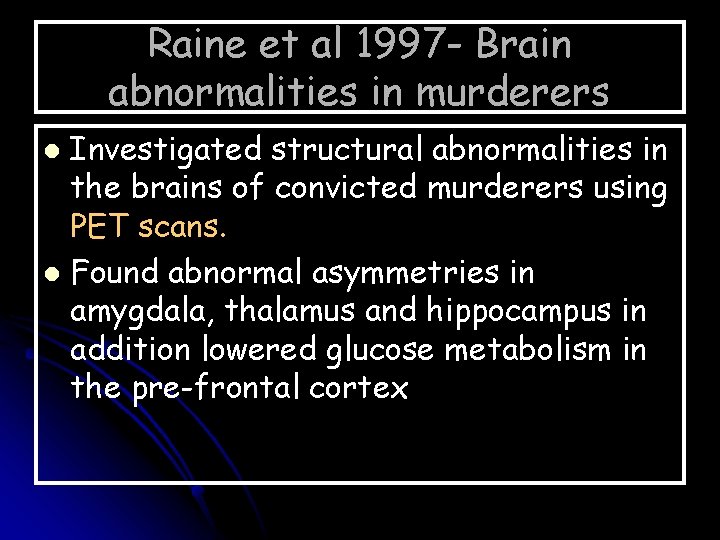 Raine et al 1997 - Brain abnormalities in murderers Investigated structural abnormalities in the