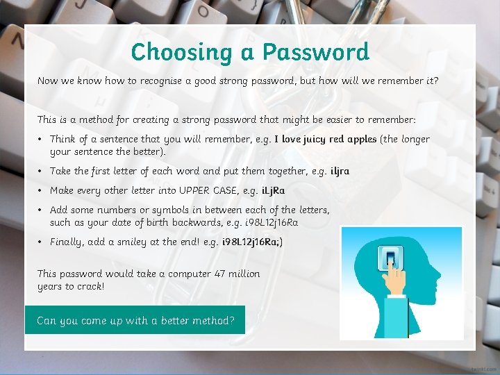 Choosing a Password Now we know how to recognise a good strong password, but