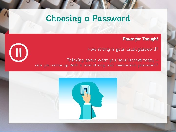 Choosing a Password Pause for Thought How strong is your usual password? Thinking about