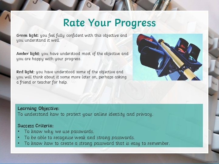 Rate Your Progress Green light: you feel fully confident with this objective and you