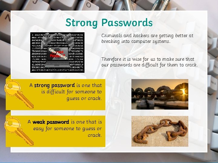 Strong Passwords Criminals and hackers are getting better at breaking into computer systems. Therefore