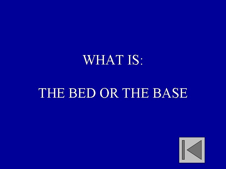 WHAT IS: THE BED OR THE BASE 
